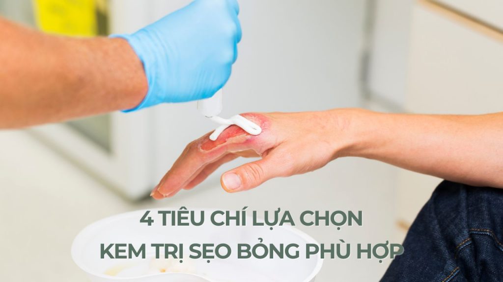 Lựa chọn kem trị sẹo bỏng dựa trên 4 tiêu chí quan trọng