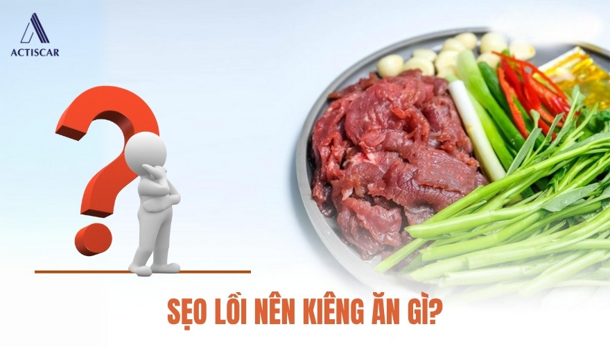 Sẹo lồi nên kiêng ăn gì? Những thực phẩm cần lưu ý
