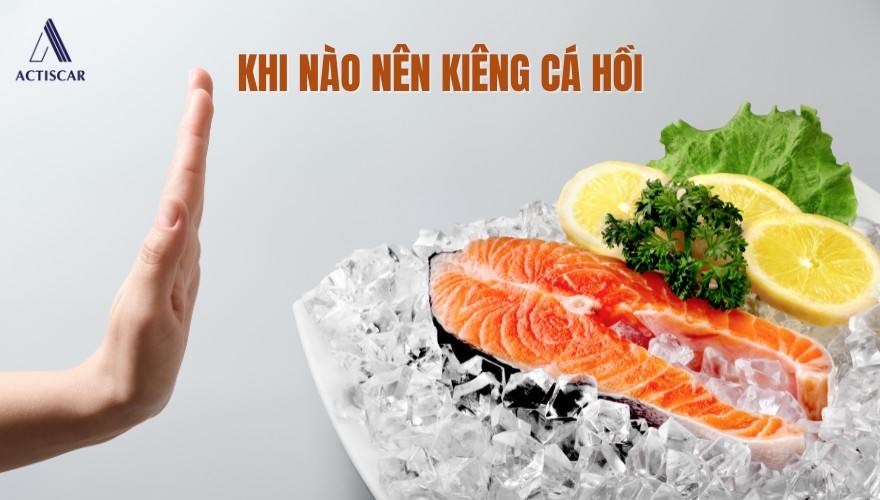 Khi nào thì nên kiêng ăn cá hồi
