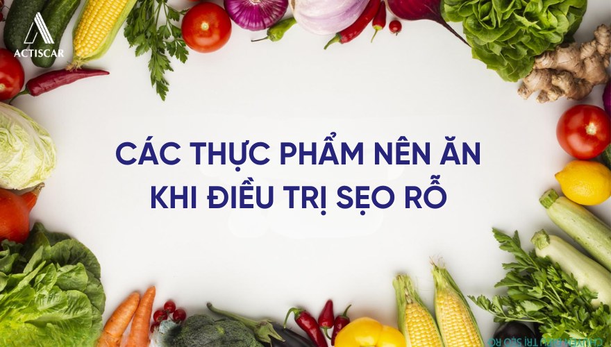 Những thực phẩm nên ăn khi tri sẹo rỗ