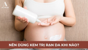 Nên sử dụng kem trị rạn da khi nào