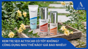 Kem trị sẹo Actiscar có tốt không? Công dụng như thế nào? Giá bao nhiêu?